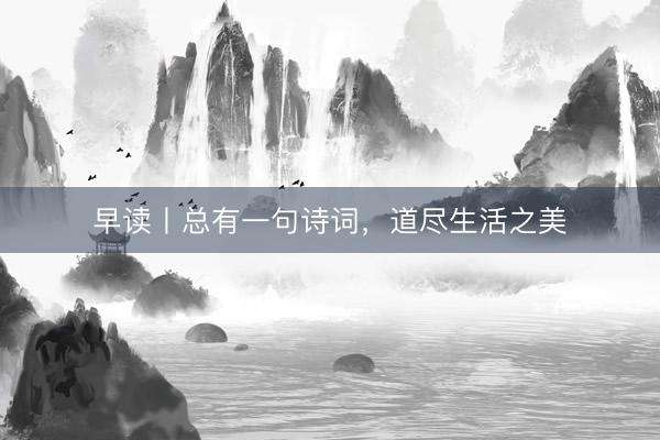 早读丨总有一句诗词，道尽生活之美