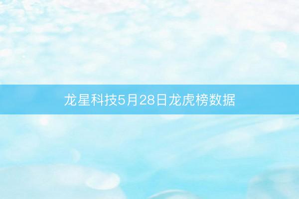 龙星科技5月28日龙虎榜数据