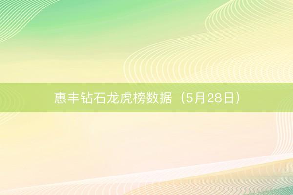 惠丰钻石龙虎榜数据(5月28日)