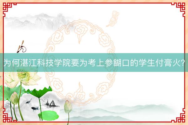 为何湛江科技学院要为考上参餬口的学生付膏火？